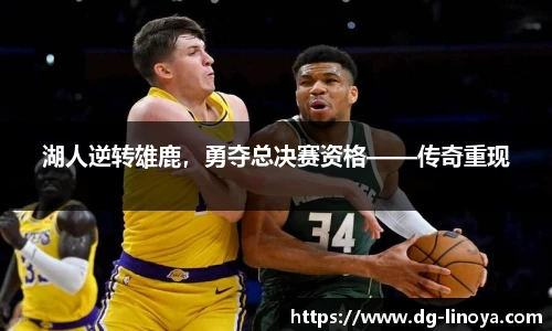 湖人逆转雄鹿，勇夺总决赛资格——传奇重现