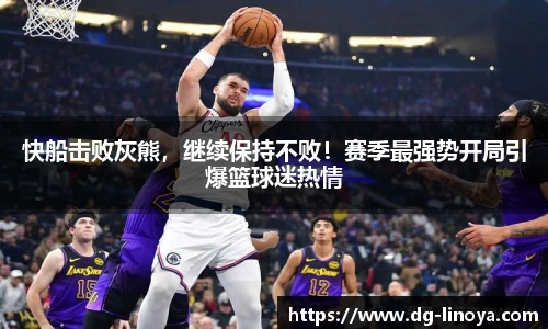 快船击败灰熊，继续保持不败！赛季最强势开局引爆篮球迷热情