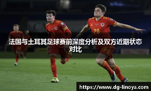 法国与土耳其足球赛前深度分析及双方近期状态对比